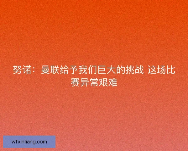努诺：曼联给予我们巨大的挑战 这场比赛异常艰难
