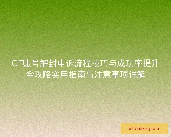 CF账号解封申诉流程技巧与成功率提升全攻略实用指南与注意事项详解